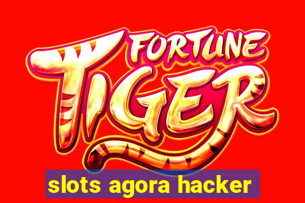 slots agora hacker